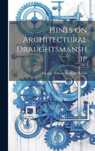 Hints on Architectural Draughtsmanship By Wilson Tuxford Hallatt