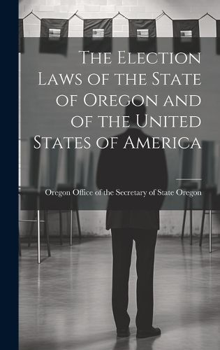 Election Laws of the State of Oregon and of the United States of America