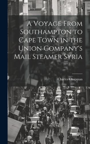 Voyage From Southampton to Cape Town in the Union Company's Mail Steamer Syria