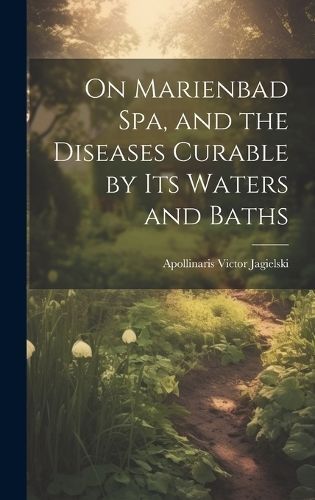 On Marienbad Spa, and the Diseases Curable by its Waters and Baths