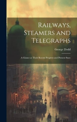 Railways, Steamers and Telegraphs By Dodd 9781019807378 (Hardback)