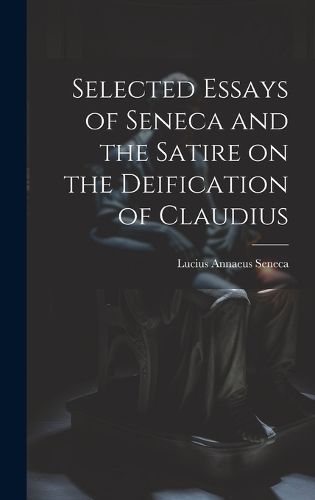 Selected Essays of Seneca and the Satire on the Deification of Claudius