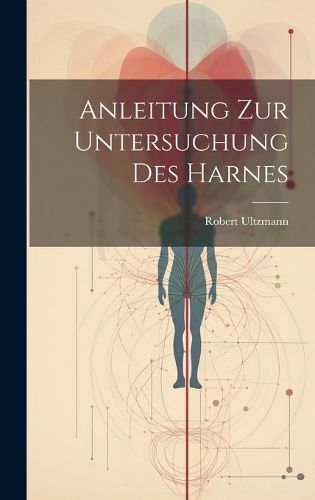 Anleitung zur Untersuchung des Harnes By Ultzmann 9781019817384