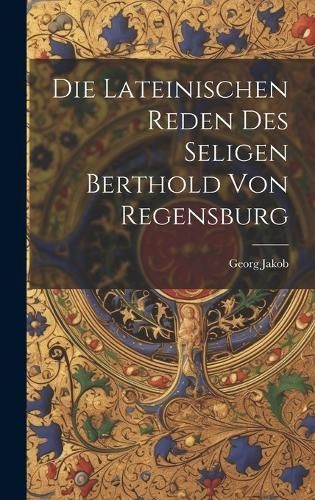 Die Lateinischen Reden des Seligen Berthold von Regensburg By Jakob