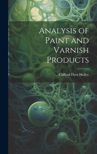 Analysis of Paint and Varnish Products By Holley 9781019821626