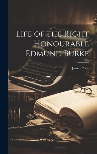 Life of the Right Honourable Edmund Burke By Prior James 9781019824955