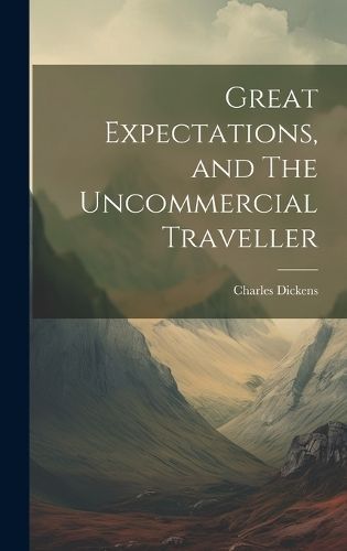 Great Expectations, and The Uncommercial Traveller By Dickens