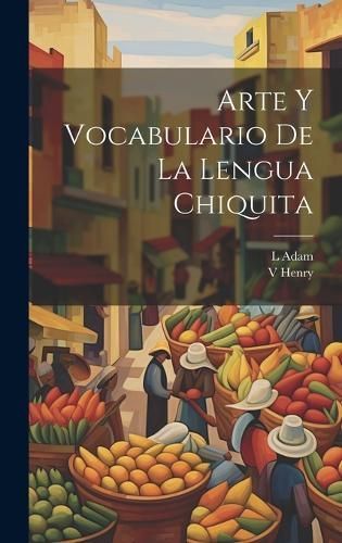 Arte y Vocabulario de la Lengua Chiquita By Adam 9781019842348