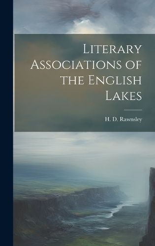 Literary Associations of the English Lakes By Rawnsley 9781019842607