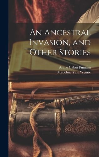 Ancestral Invasion, and Other Stories By Wynne 9781019842768