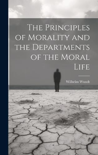 Principles of Morality and the Departments of the Moral Life By Wundt