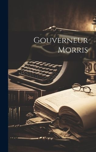 Gouverneur Morris By Anonymous 9781019855195 (Hardback)