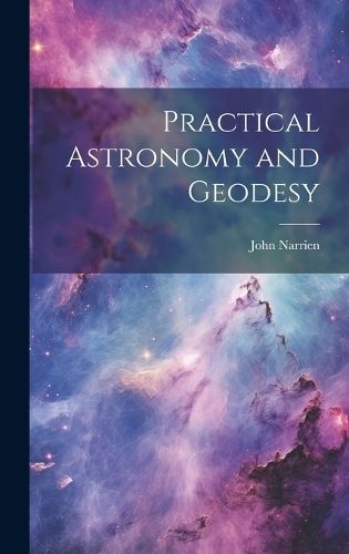 Practical Astronomy and Geodesy By Narrien 9781019857458 (Hardback)