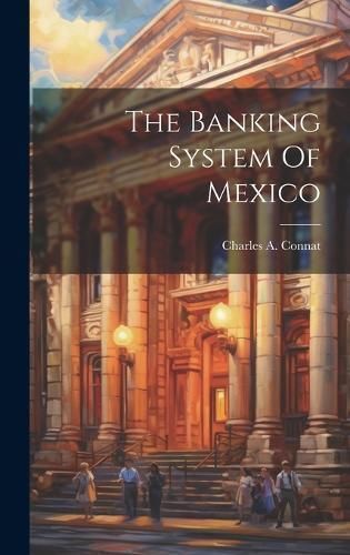 Banking System Of Mexico By Connat 9781019868447 (Hardback)