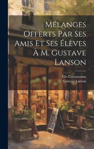 Mélanges offerts par ses amis et ses élèves à M. Gustave Lanson