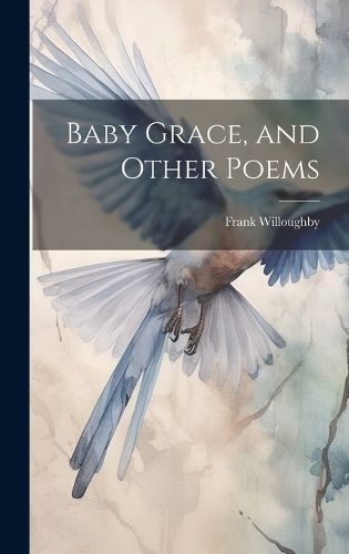 Baby Grace, and Other Poems By Willoughby 9781019878989 (Hardback)