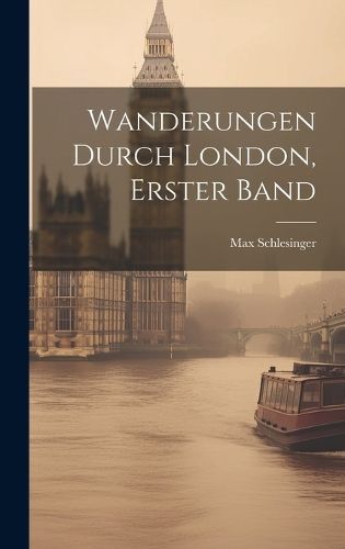 Wanderungen durch London, Erster Band By Schlesinger 9781019880388