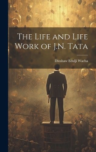The Life and Life Work of J.N. Tata By Dinshaw Edulji Wacha (Hardback)