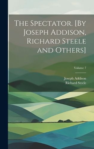 Spectator. [By Joseph Addison, Richard Steele and Others]; Volume 7