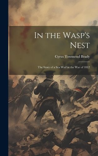 In the Wasp's Nest; the Story of a sea Waif in the war of 1812
