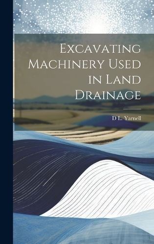 Excavating Machinery Used in Land Drainage By Yarnell 9781019898284