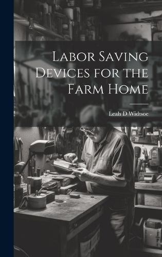 Labor Saving Devices for the Farm Home By Leah D Widtsoe 9781019900246