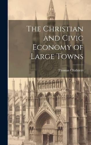 Christian and Civic Economy of Large Towns By Chalmers 9781019901540