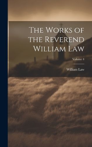 Works of the Reverend William Law; Volume 4 By Law 9781019907078