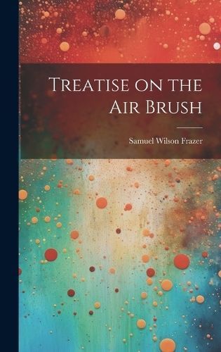 Treatise on the air Brush By Frazer 9781019908419 (Hardback)
