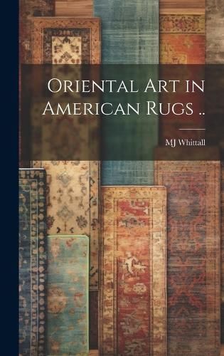Oriental Art in American Rugs .. By Mj Whittall 9781019910245