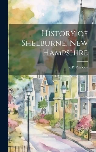 History of Shelburne, New Hampshire By Peabody 9781019911174