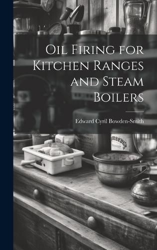 Oil Firing for Kitchen Ranges and Steam Boilers By Bowden-Smith