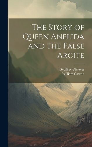 The Story of Queen Anelida and the False Arcite 9781019915790