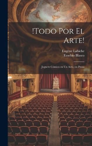 !Todo Por El Arte! By Labiche Eugène 1815-1888, Eusebio Blasco