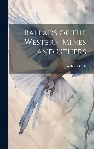 Ballads of the Western Mines and Others By Fitch 9781019932254