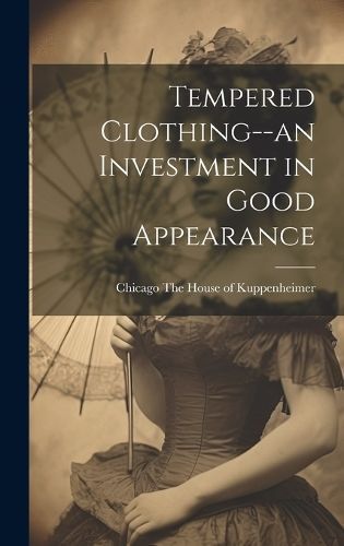 Tempered Clothing--an Investment in Good Appearance 9781019936153