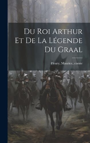 Du roi Arthur et de la légende du Graal By Fleury 9781019937068