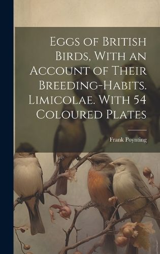 Eggs of British Birds, With an Account of Their Breeding-habits. Limicolae. With 54 Coloured Plates