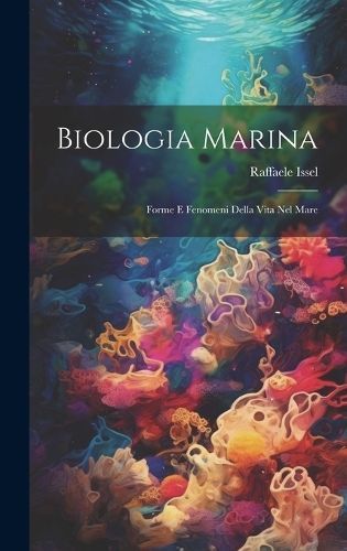 Biologia marina; forme e fenomeni della vita nel mare By Issel