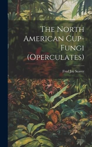 North American Cup-fungi (operculates) By Seaver 9781019944615