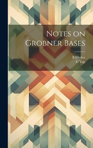 Notes on Grobner Bases By B Mishra, C Yap 9781019950784 (Hardback)