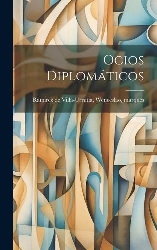 Ocios diplomáticos By Ramírez de Villa-Urrutia 9781019954881