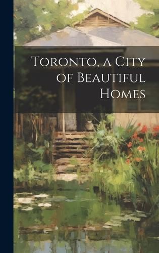 Toronto, a City of Beautiful Homes By Anonymous 9781019955475
