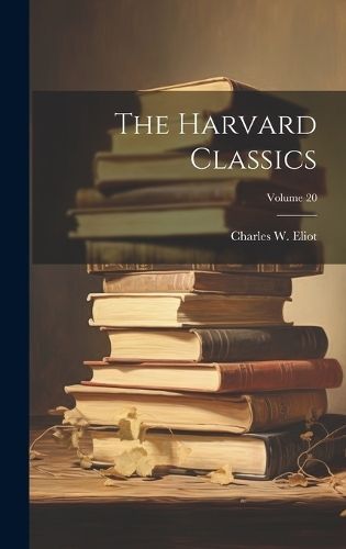 Harvard Classics; Volume 20 By Eliot 9781019956908 (Hardback)