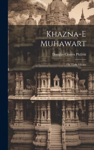Khazna-e muhawart; or, Urdu idioms By Phillott 9781019957707