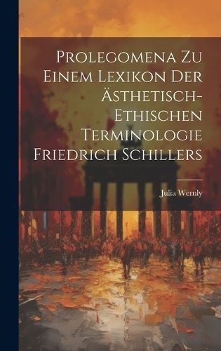 Prolegomena zu einem Lexikon der ästhetisch-ethischen Terminologie Friedrich Schillers