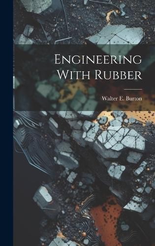 Engineering With Rubber By Walter E Burton 9781019964552 (Hardback)