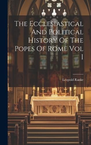 Ecclesiastical And Political History Of The Popes Of Rome Vol I