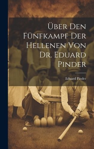 Über den fünfkampf der Hellenen von Dr. Eduard Pinder By Pinder