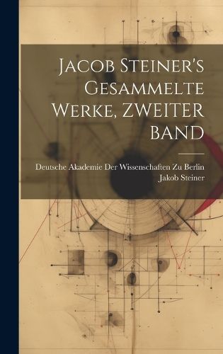 Jacob Steiner's Gesammelte Werke, ZWEITER BAND 9781019974629